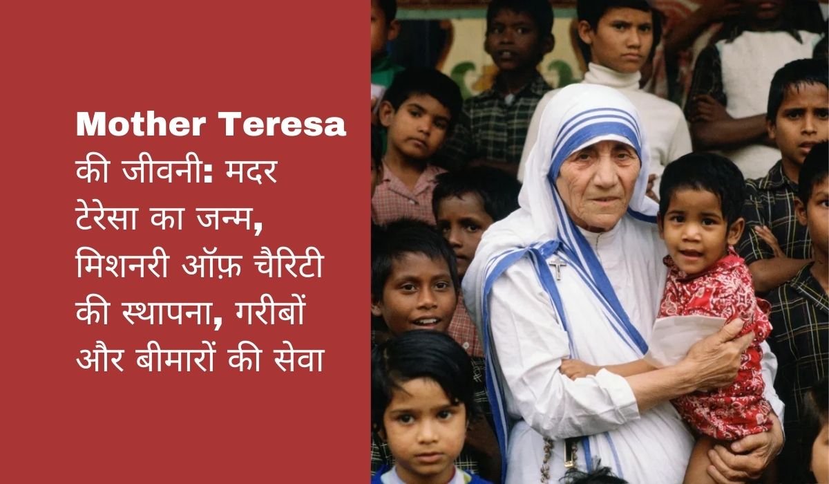 मदर टेरेसा की जीवन परिचय: मदर टेरेसा का जन्म, मिशनरी ऑफ़ चैरिटी की स्थापना, गरीबों और बीमारों की सेवा